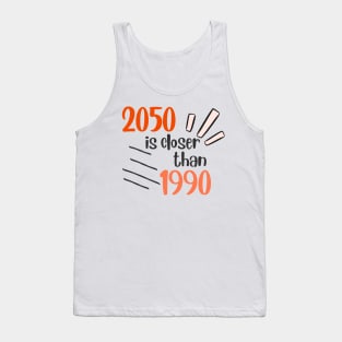 2050 is closer than 1990 than you think! Tank Top